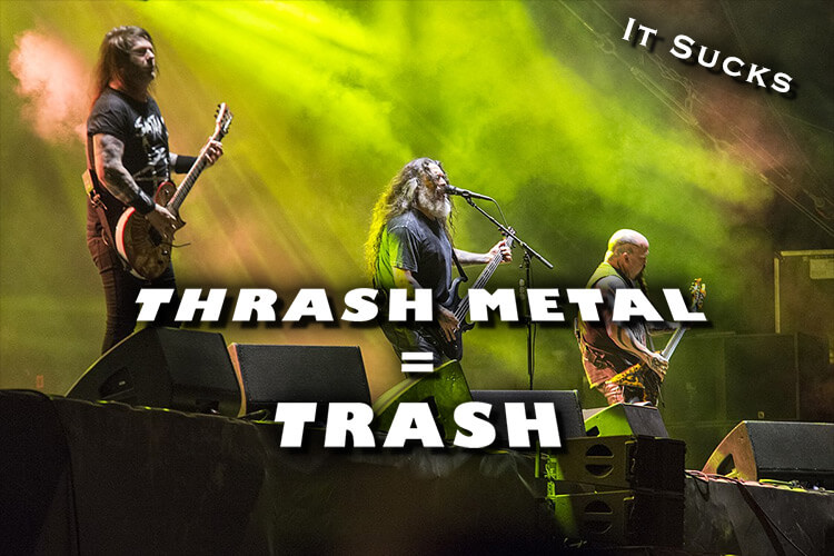 Thrash Metal = Trash.